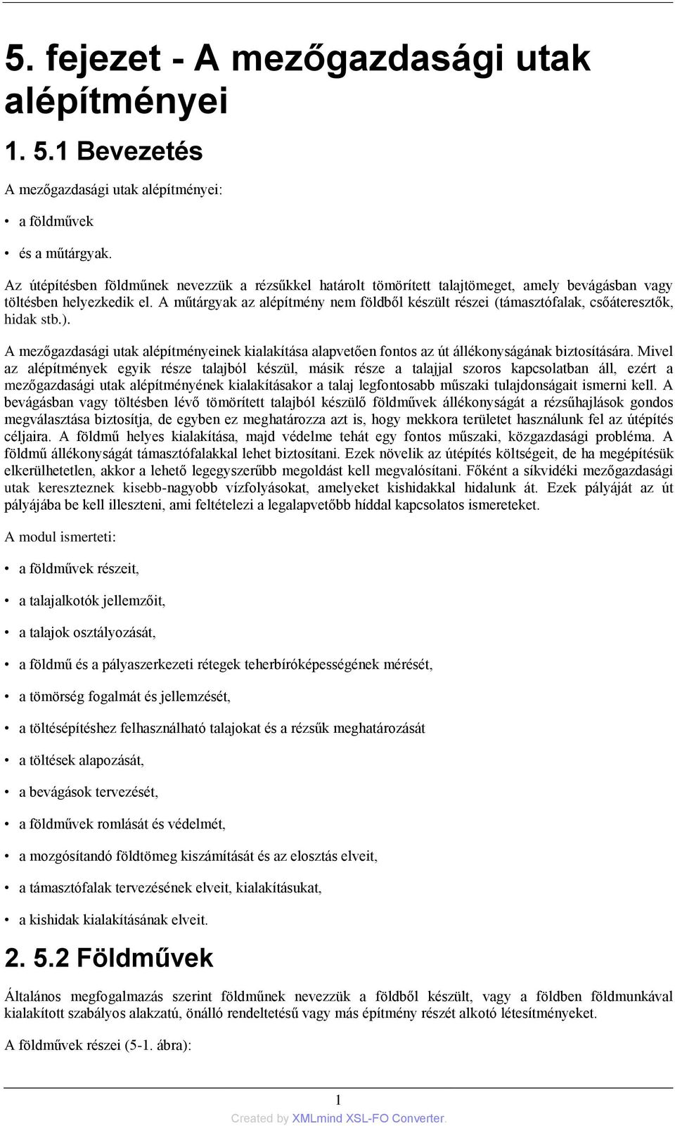 A műtárgyak az alépítmény nem földből készült részei (támasztófalak, csőáteresztők, hidak stb.). A mezőgazdasági utak alépítményeinek kialakítása alapvetően fontos az út állékonyságának biztosítására.