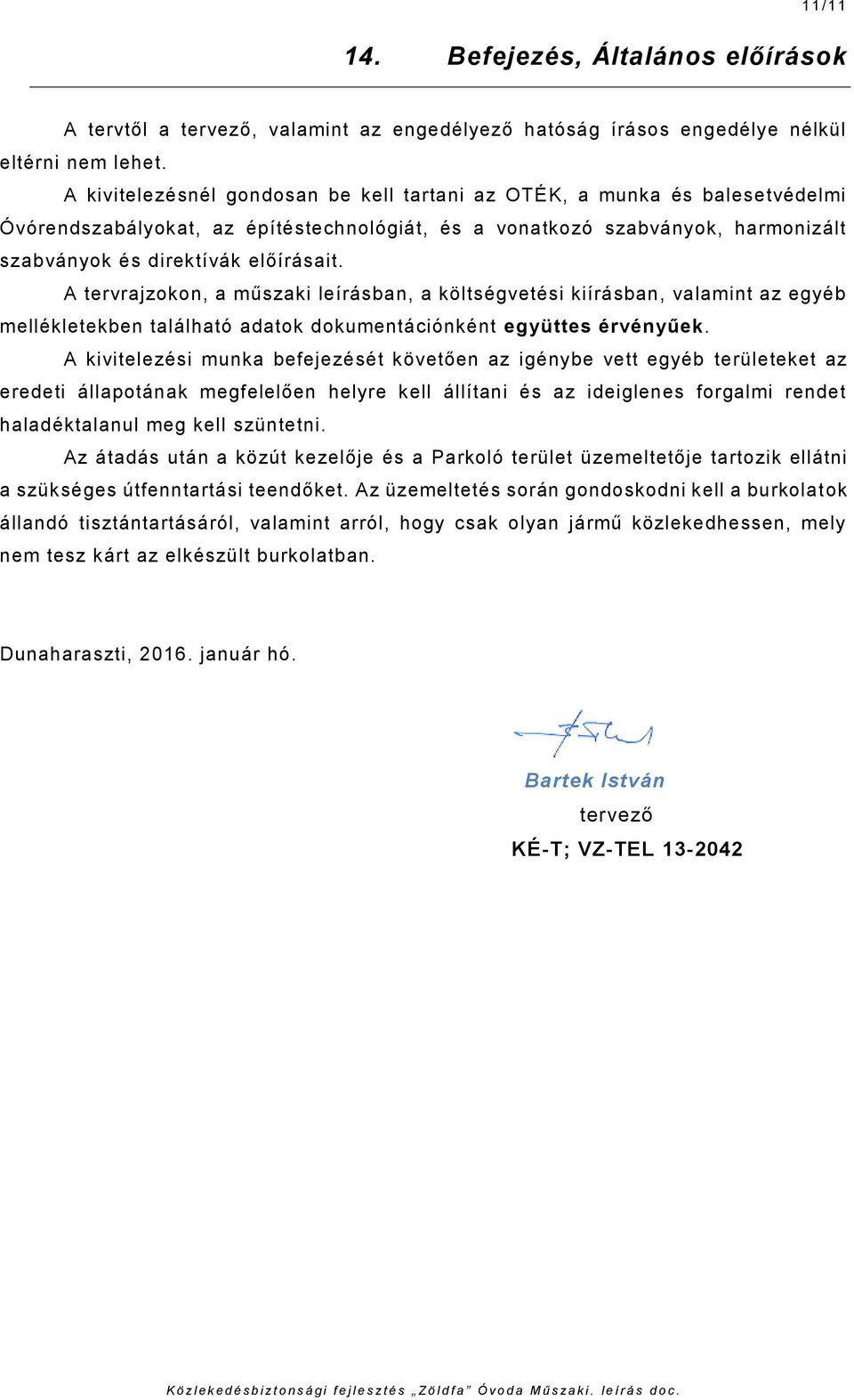 A tervrajzokon, a műszaki leírásban, a költségvetési kiírásban, valamint az egyéb mellékletekben található adatok dokumentációnként együttes érvényűek.