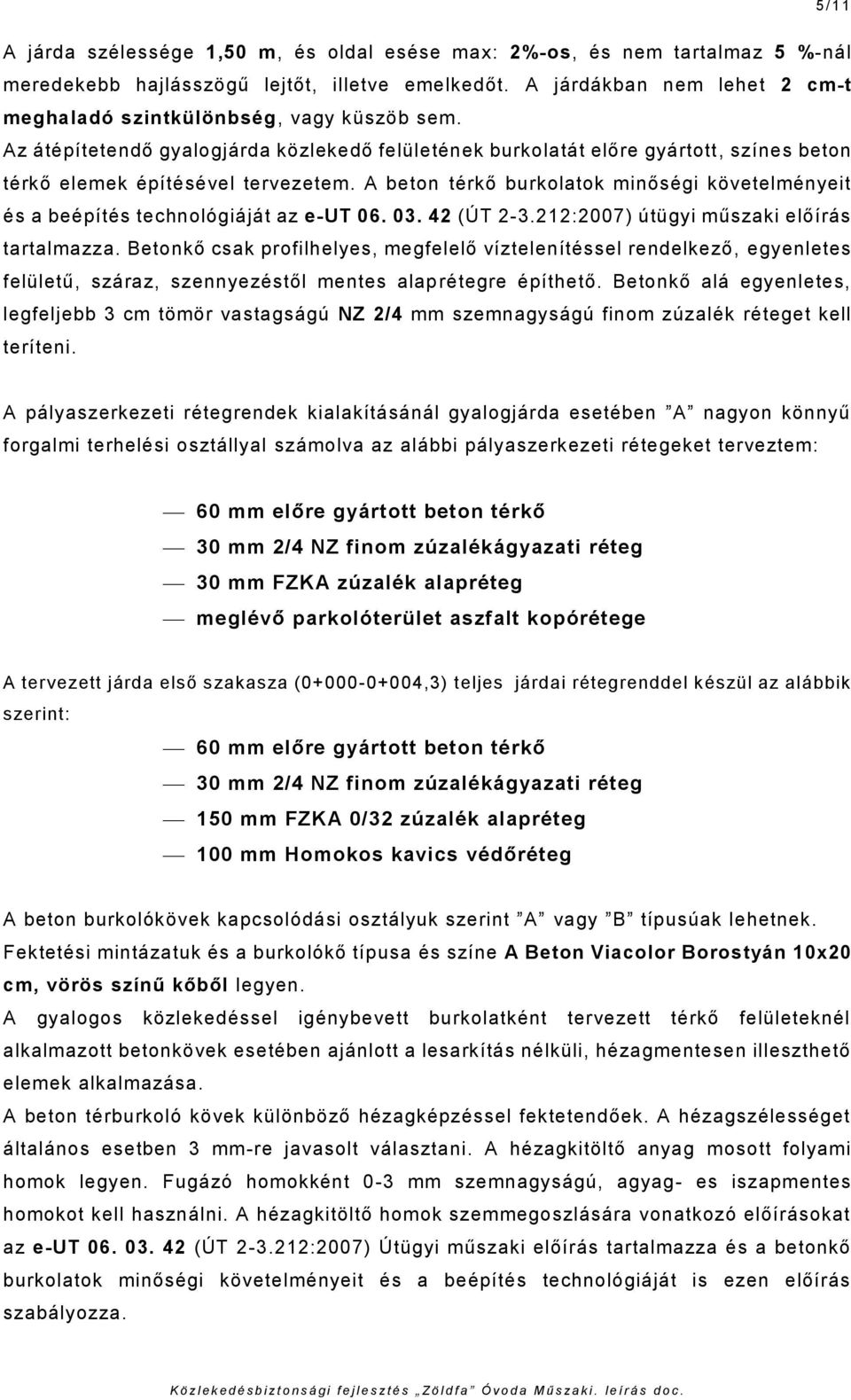 A beton térkő burkolatok minőségi követelményeit és a beépítés technológiáját az e-ut 06. 03. 42 (ÚT 2-3.212:2007) útügyi műszaki előírás tartalmazza.