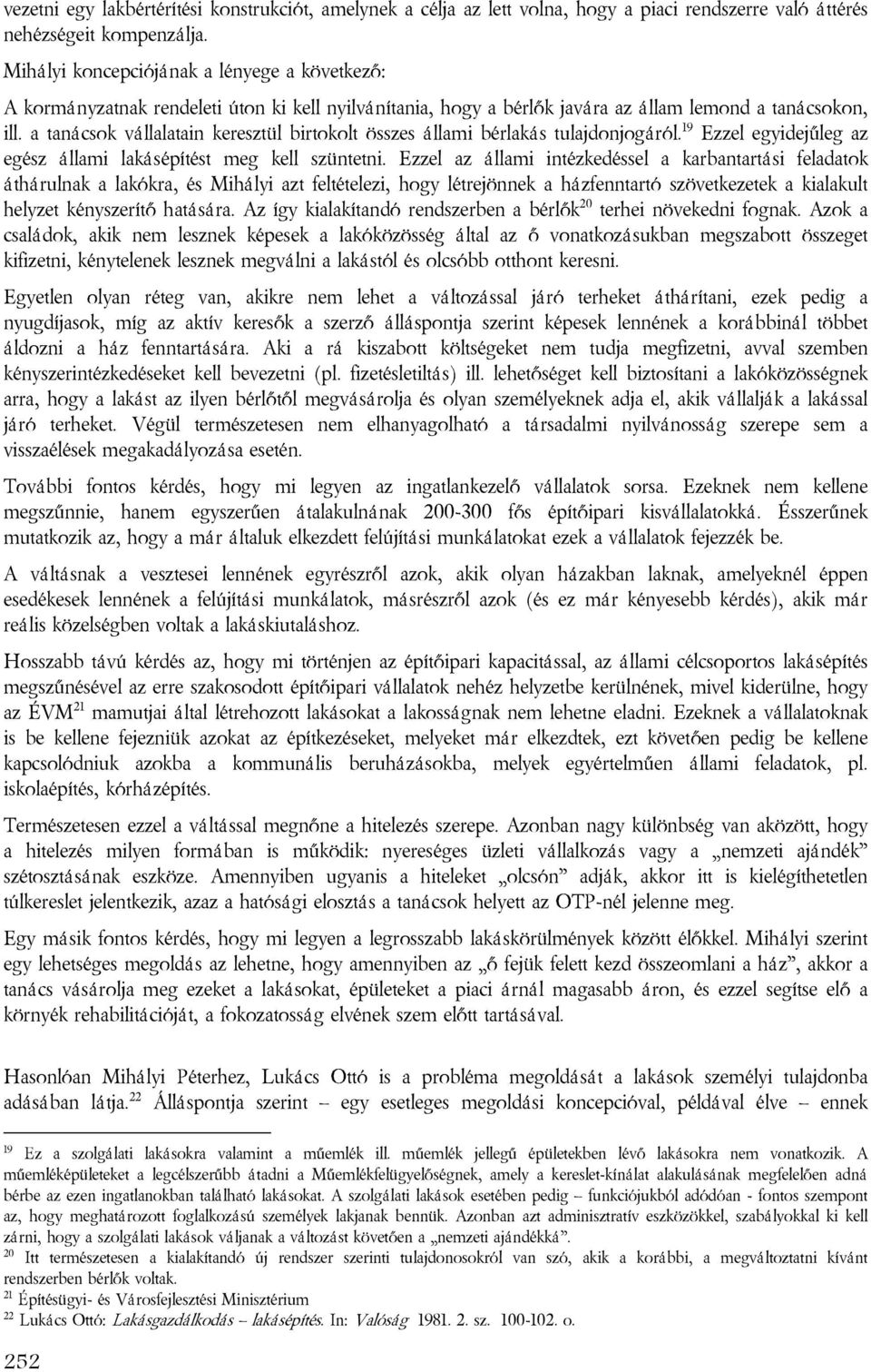 a tanácsok vállalatain keresztül birtokolt összes állami bérlakás tulajdonjogáról. 19 Ezzel egyidejűleg az egész állami lakásépítést meg kell szüntetni.