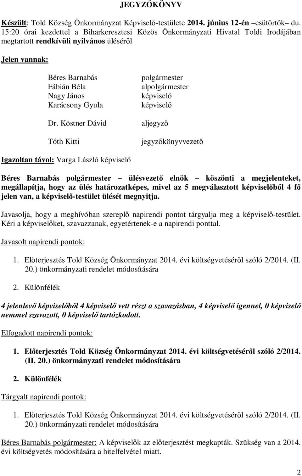 Köstner Dávid Tóth Kitti al képviselő képviselő al könyvvezető Igazoltan távol: Varga László képviselő Béres Barnabás ülésvezető elnök köszönti a megjelenteket, megállapítja, hogy az ülés