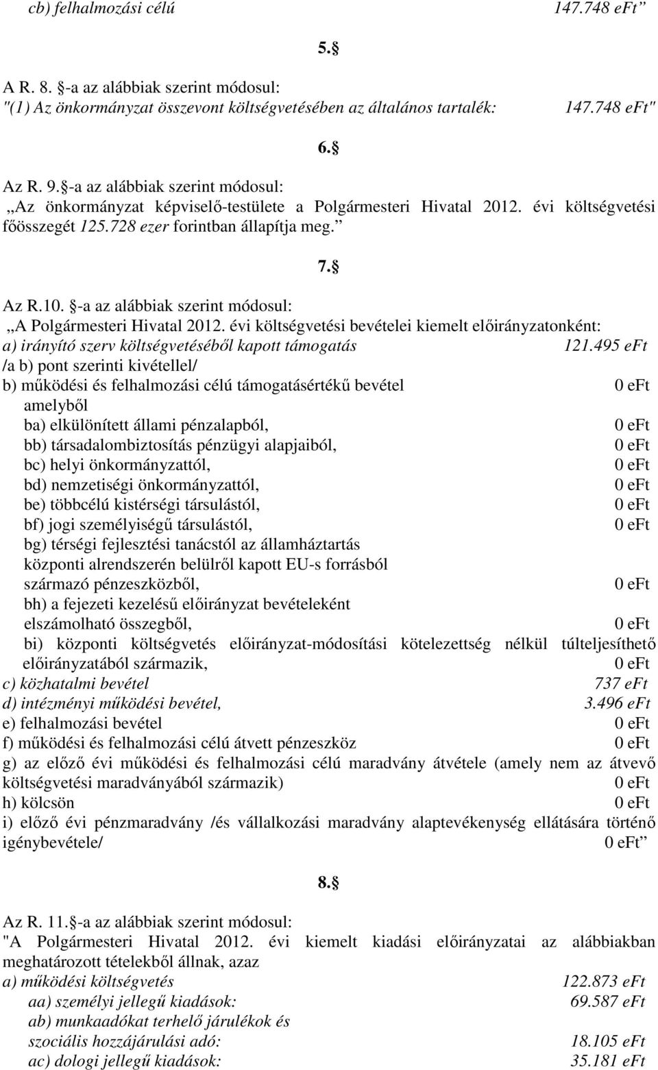 -a az alábbiak szerint módosul: A Polgármesteri Hivatal 2012. évi költségvetési bevételei kiemelt előirányzatonként: a) irányító szerv költségvetéséből kapott támogatás 121.