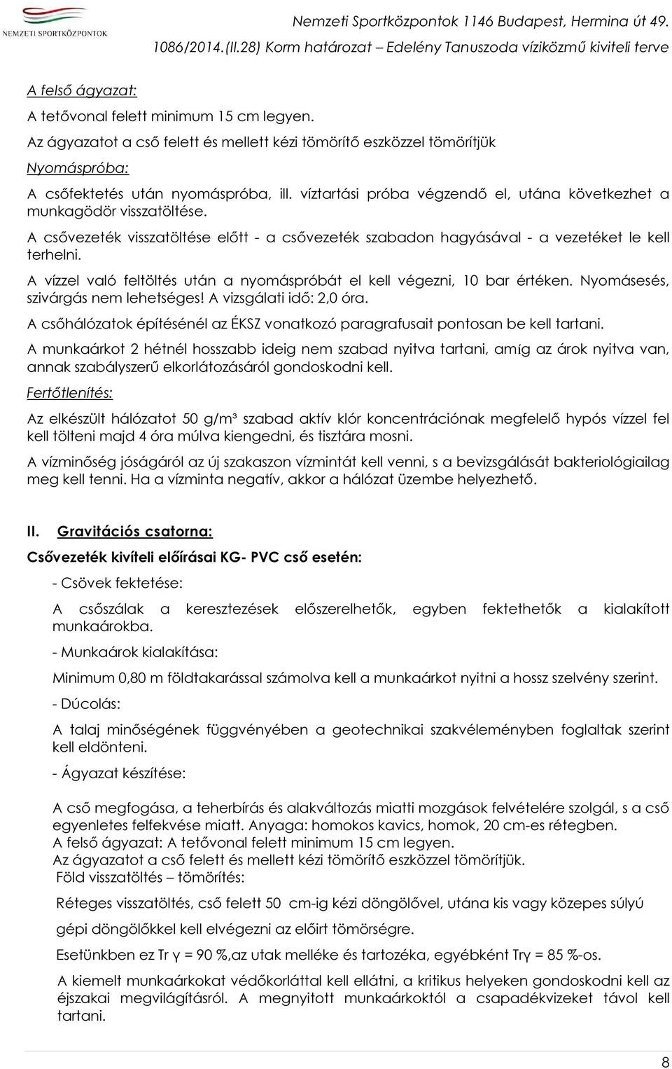 A vízzel való feltöltés után a nyomáspróbát el kell végezni, 10 bar értéken. Nyomásesés, szivárgás nem lehetséges! A vizsgálati idő: 2,0 óra.