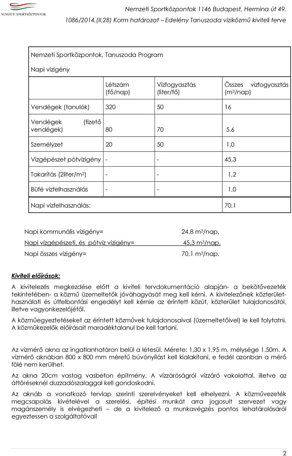 vízigény= Napi összes vízigény= 24,8 m 3 /nap, 45,3 m 3 /nap, 70,1 m 3 /nap.