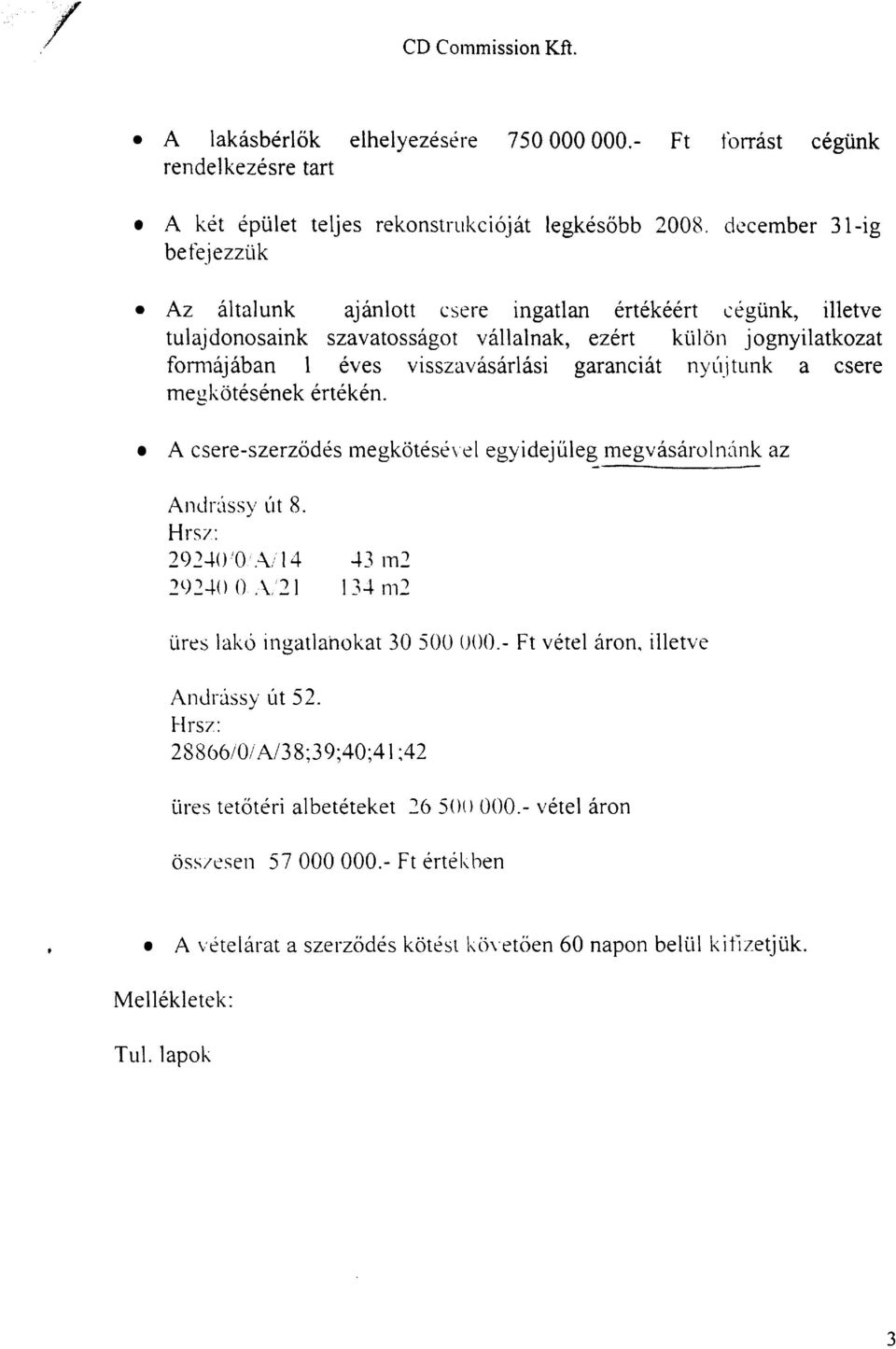 eves visszavasarlasi garanciat nyil-j tunk a csere megkotesenek erteken. A csere-szerzodes inegkotesp\~el egyidejiileg megvasasoln6nk az d iires lahd ingatlanokat 30 5OU 000.