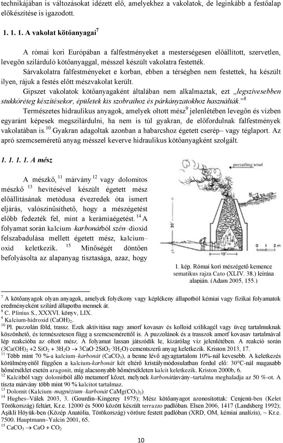 Sárvakolatra falfestményeket e korban, ebben a térségben nem festettek, ha készült ilyen, rájuk a festés előtt mészvakolat került.