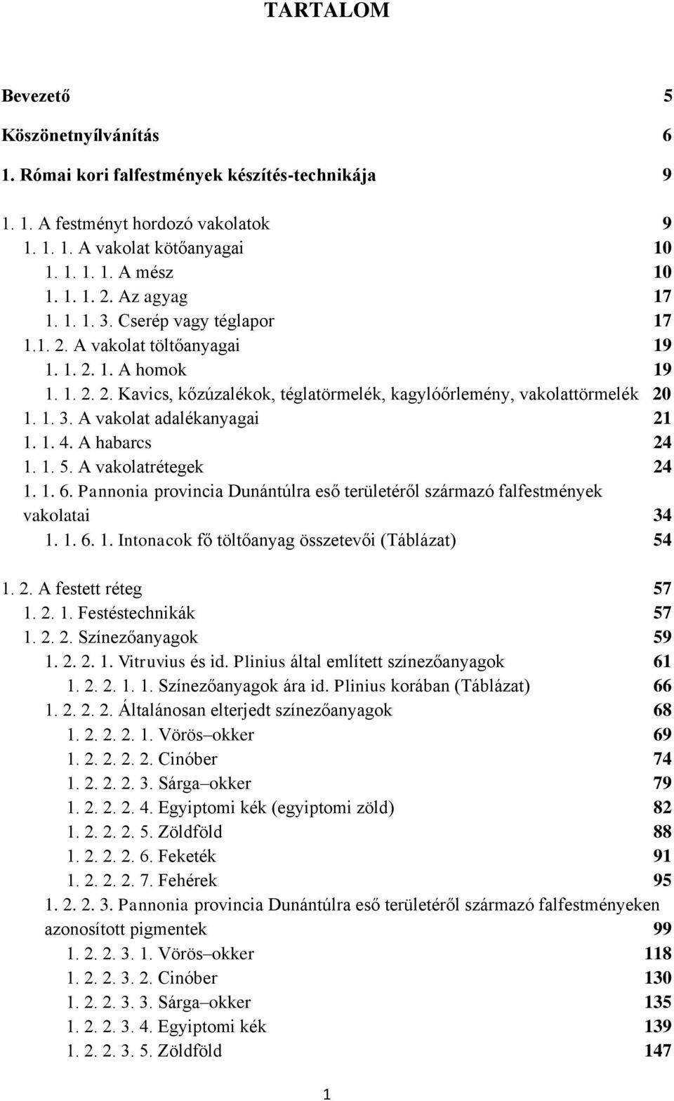 1. 4. A habarcs 24 1. 1. 5. A vakolatrétegek 24 1. 1. 6. Pannonia provincia Dunántúlra eső területéről származó falfestmények vakolatai 34 1. 1. 6. 1. Intonacok fő töltőanyag összetevői (Táblázat) 54 1.