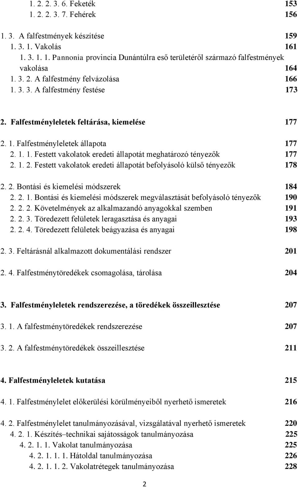 1. 2. Festett vakolatok eredeti állapotát befolyásoló külső tényezők 178 2. 2. Bontási és kiemelési módszerek 184 2. 2. 1. Bontási és kiemelési módszerek megválasztását befolyásoló tényezők 190 2. 2. 2. Követelmények az alkalmazandó anyagokkal szemben 191 2.