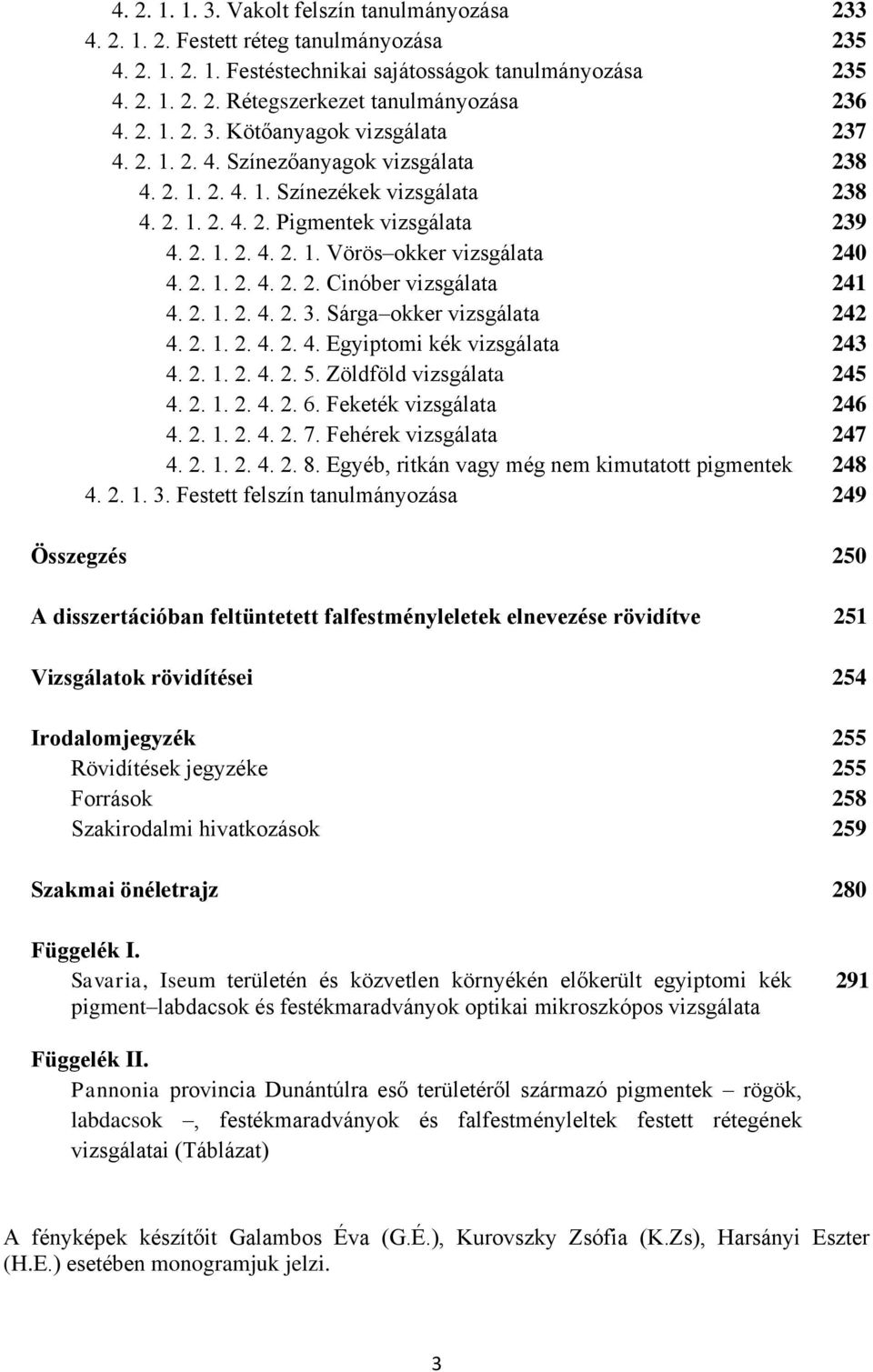 2. 1. 2. 4. 2. 2. Cinóber vizsgálata 241 4. 2. 1. 2. 4. 2. 3. Sárga okker vizsgálata 242 4. 2. 1. 2. 4. 2. 4. Egyiptomi kék vizsgálata 243 4. 2. 1. 2. 4. 2. 5. Zöldföld vizsgálata 245 4. 2. 1. 2. 4. 2. 6.