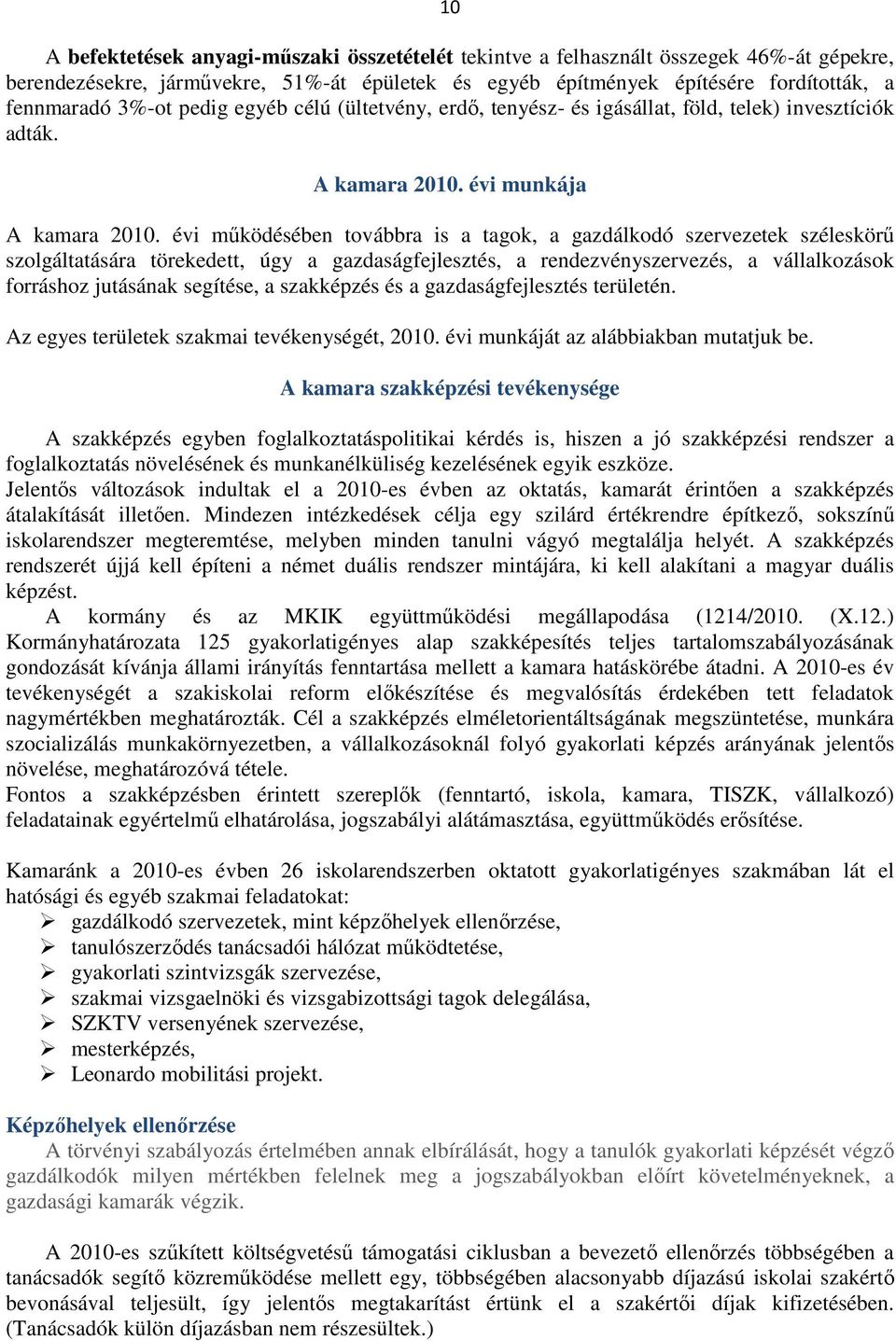 évi működésében továbbra is a tagok, a gazdálkodó szervezetek széleskörű szolgáltatására törekedett, úgy a gazdaságfejlesztés, a rendezvényszervezés, a vállalkozások forráshoz jutásának segítése, a