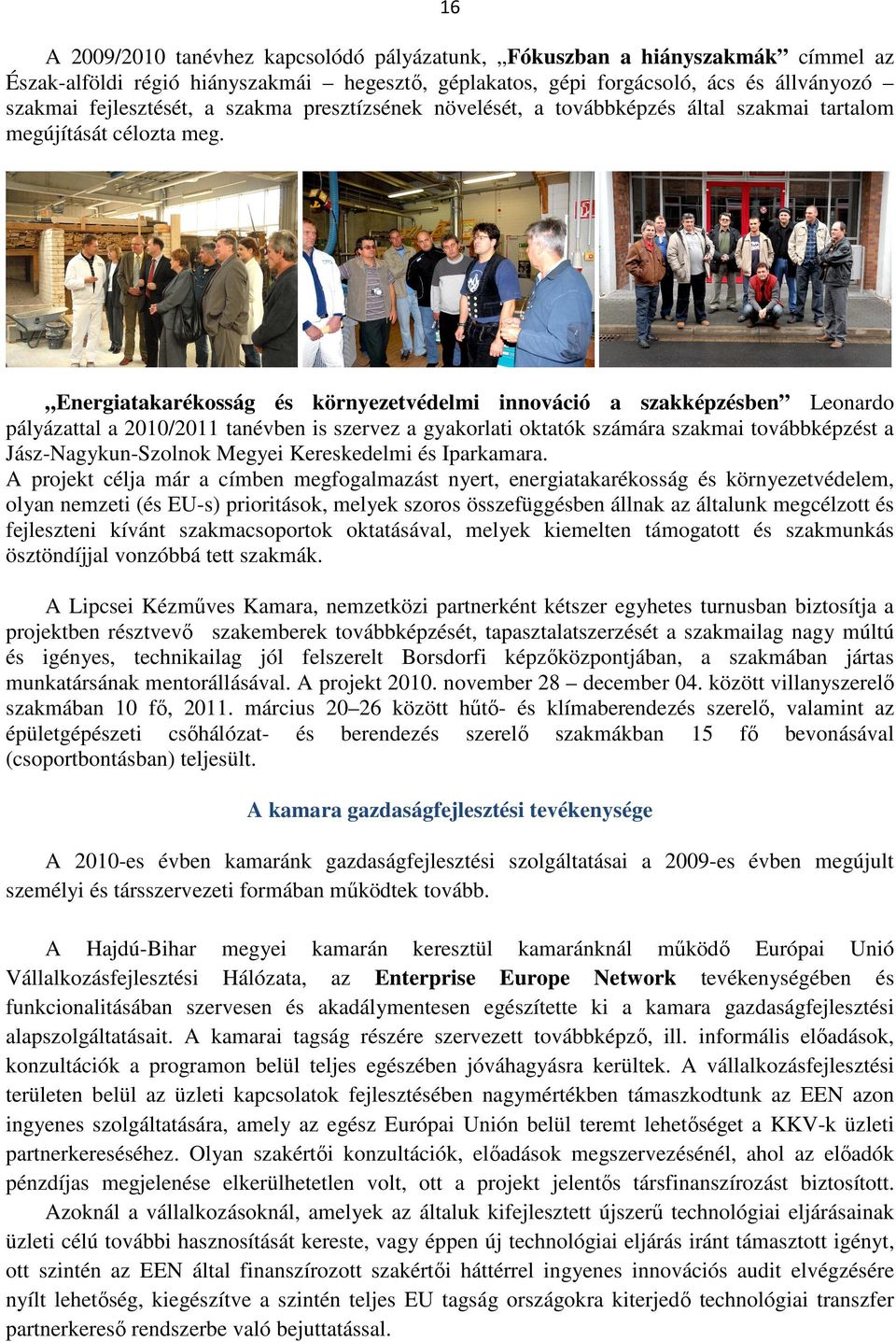 Energiatakarékosság és környezetvédelmi innováció a szakképzésben Leonardo pályázattal a 2010/2011 tanévben is szervez a gyakorlati oktatók számára szakmai továbbképzést a Jász-Nagykun-Szolnok Megyei