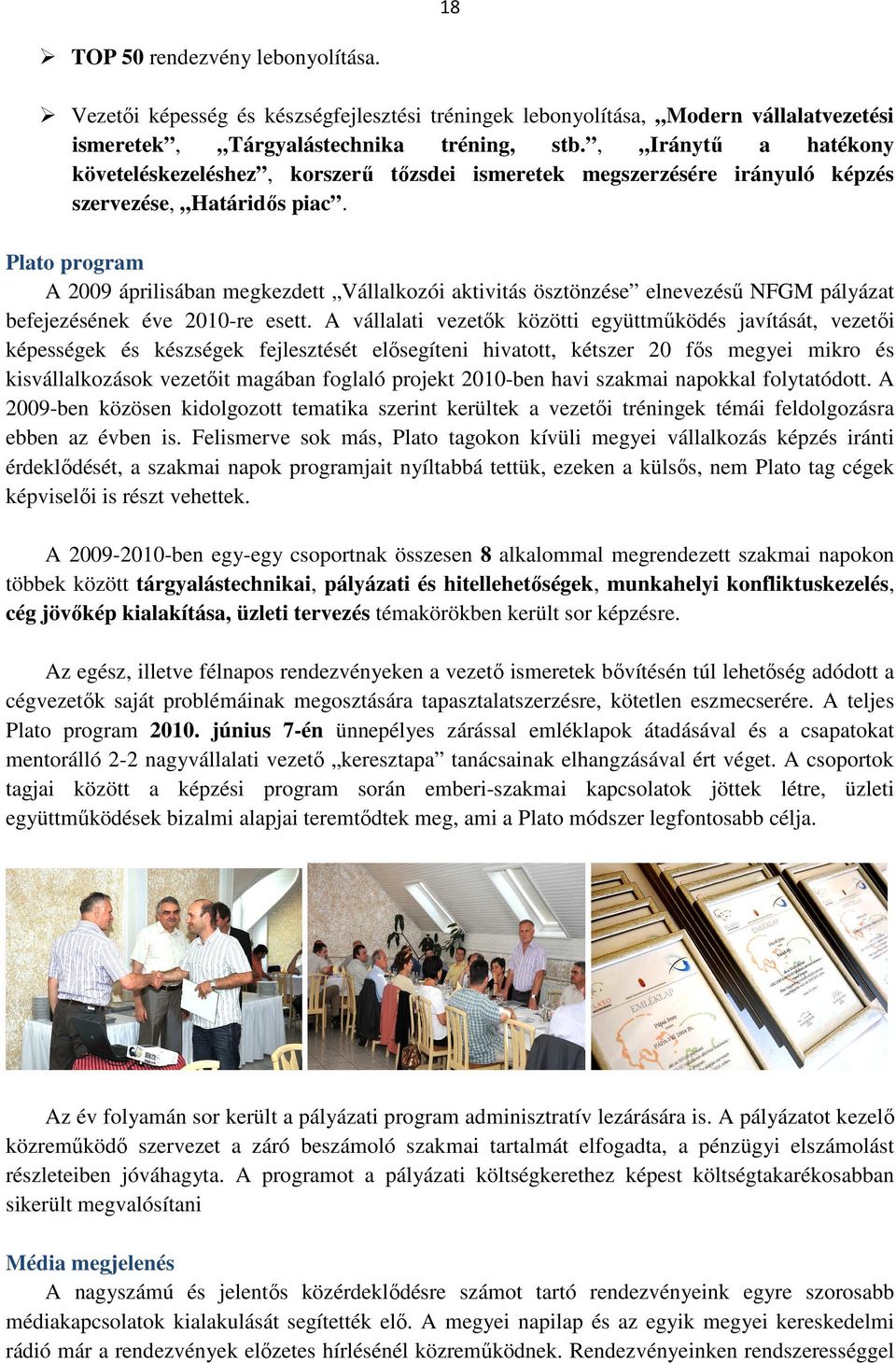 Plato program A 2009 áprilisában megkezdett Vállalkozói aktivitás ösztönzése elnevezésű NFGM pályázat befejezésének éve 2010-re esett.