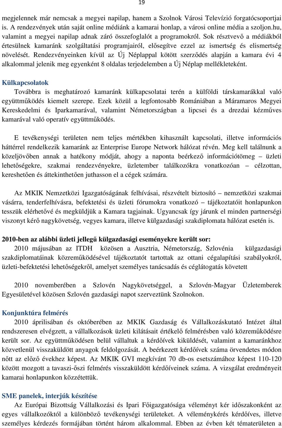 Sok résztvevő a médiákból értesülnek kamaránk szolgáltatási programjairól, elősegítve ezzel az ismertség és elismertség növelését.