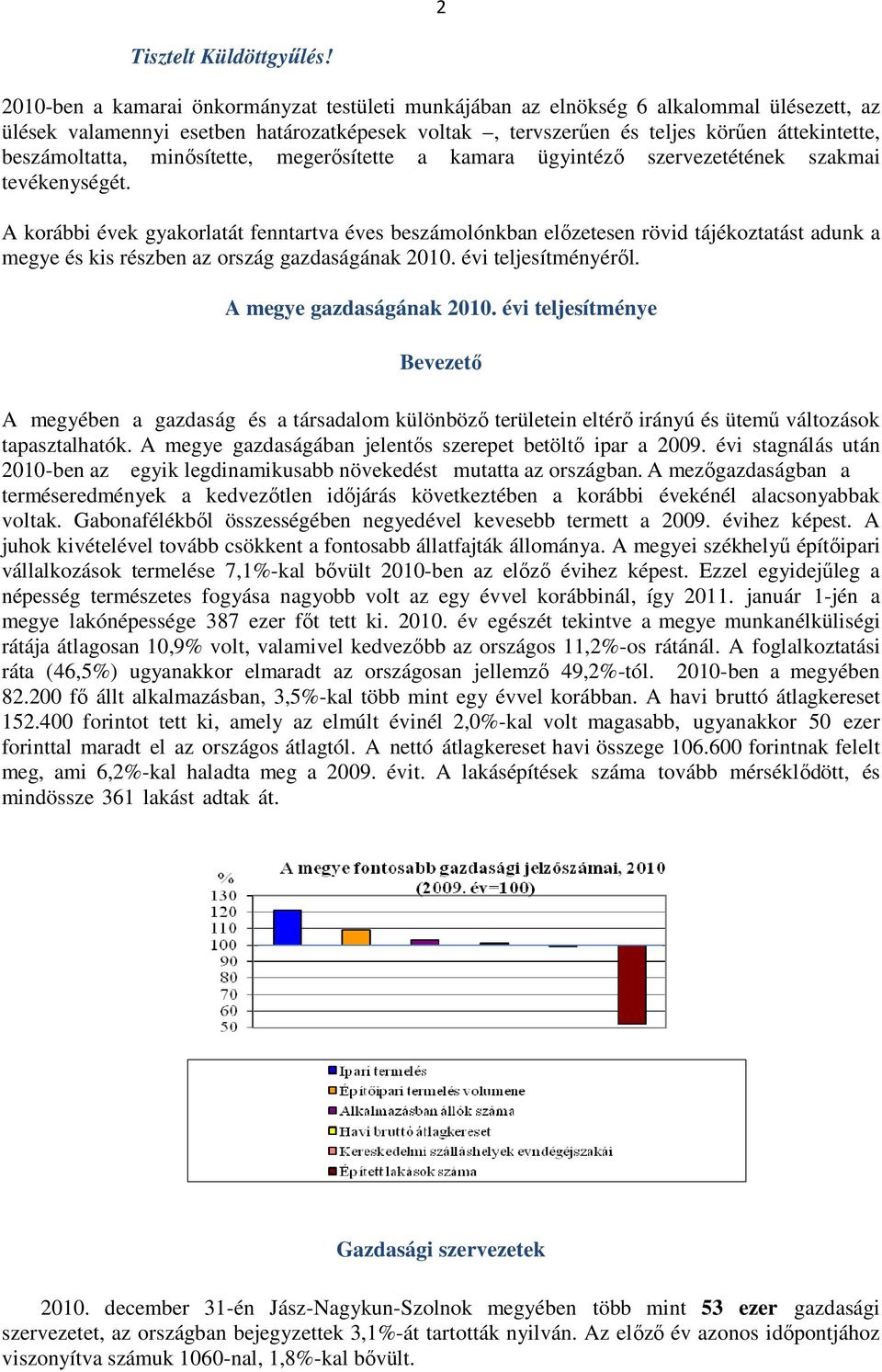 beszámoltatta, minősítette, megerősítette a kamara ügyintéző szervezetétének szakmai tevékenységét.