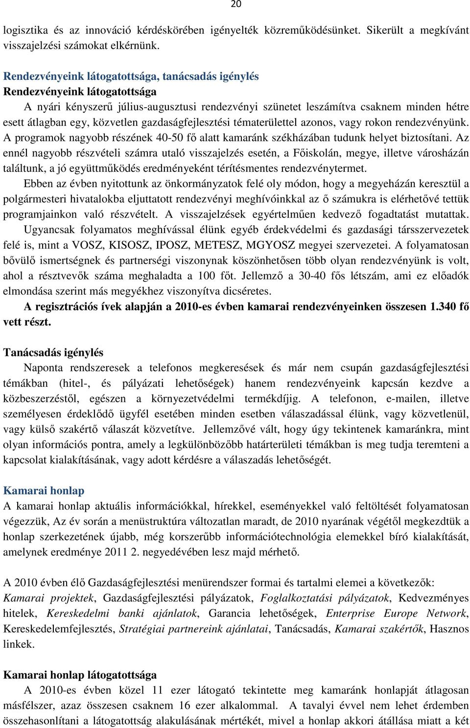 gazdaságfejlesztési tématerülettel azonos, vagy rokon rendezvényünk. A programok nagyobb részének 40-50 fő alatt kamaránk székházában tudunk helyet biztosítani.