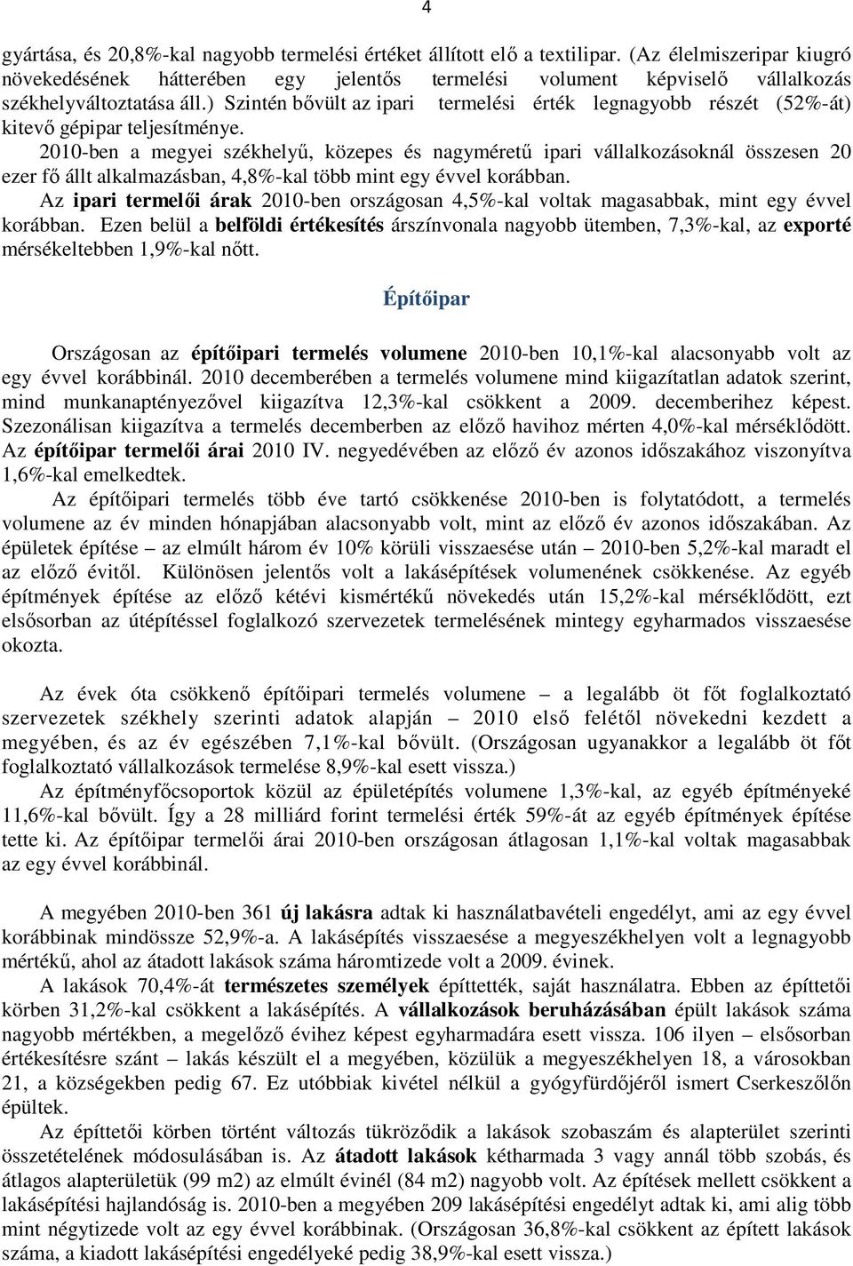 ) Szintén bővült az ipari termelési érték legnagyobb részét (52%-át) kitevő gépipar teljesítménye.