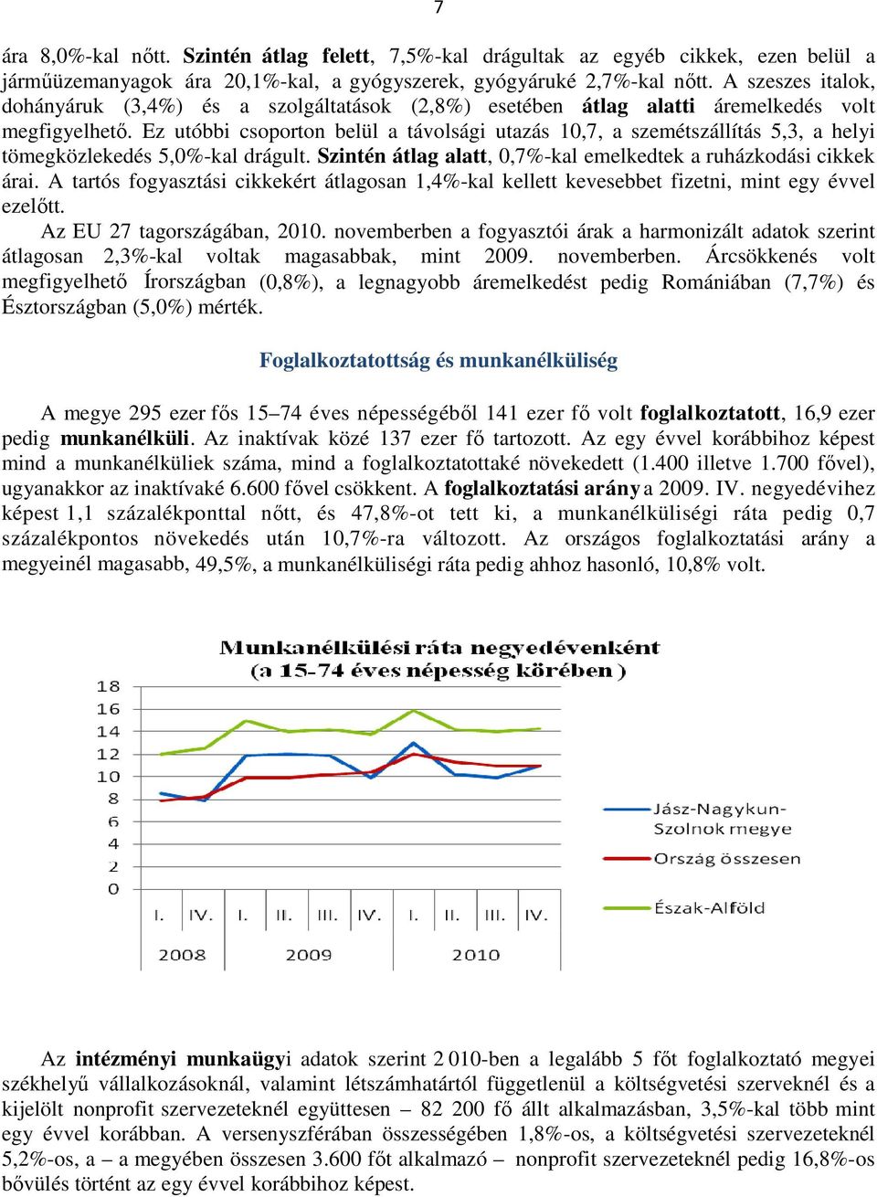 Ez utóbbi csoporton belül a távolsági utazás 10,7, a szemétszállítás 5,3, a helyi tömegközlekedés 5,0%-kal drágult. Szintén átlag alatt, 0,7%-kal emelkedtek a ruházkodási cikkek árai.