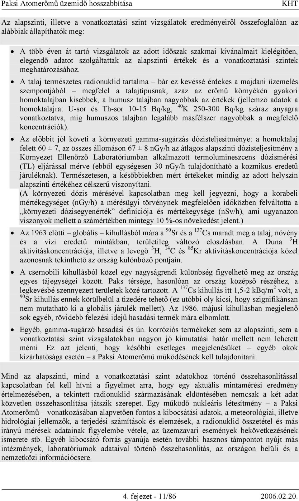 A talaj természetes radionuklid tartalma bár ez kevéssé érdekes a majdani üzemelés szempontjából megfelel a talajtípusnak, azaz az erőmű környékén gyakori homoktalajban kisebbek, a humusz talajban