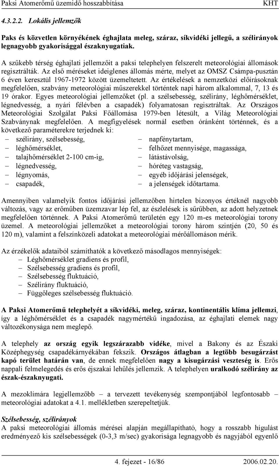 Az első méréseket ideiglenes állomás mérte, melyet az OMSZ Csámpa-pusztán 6 éven keresztül 1967-1972 között üzemeltetett.