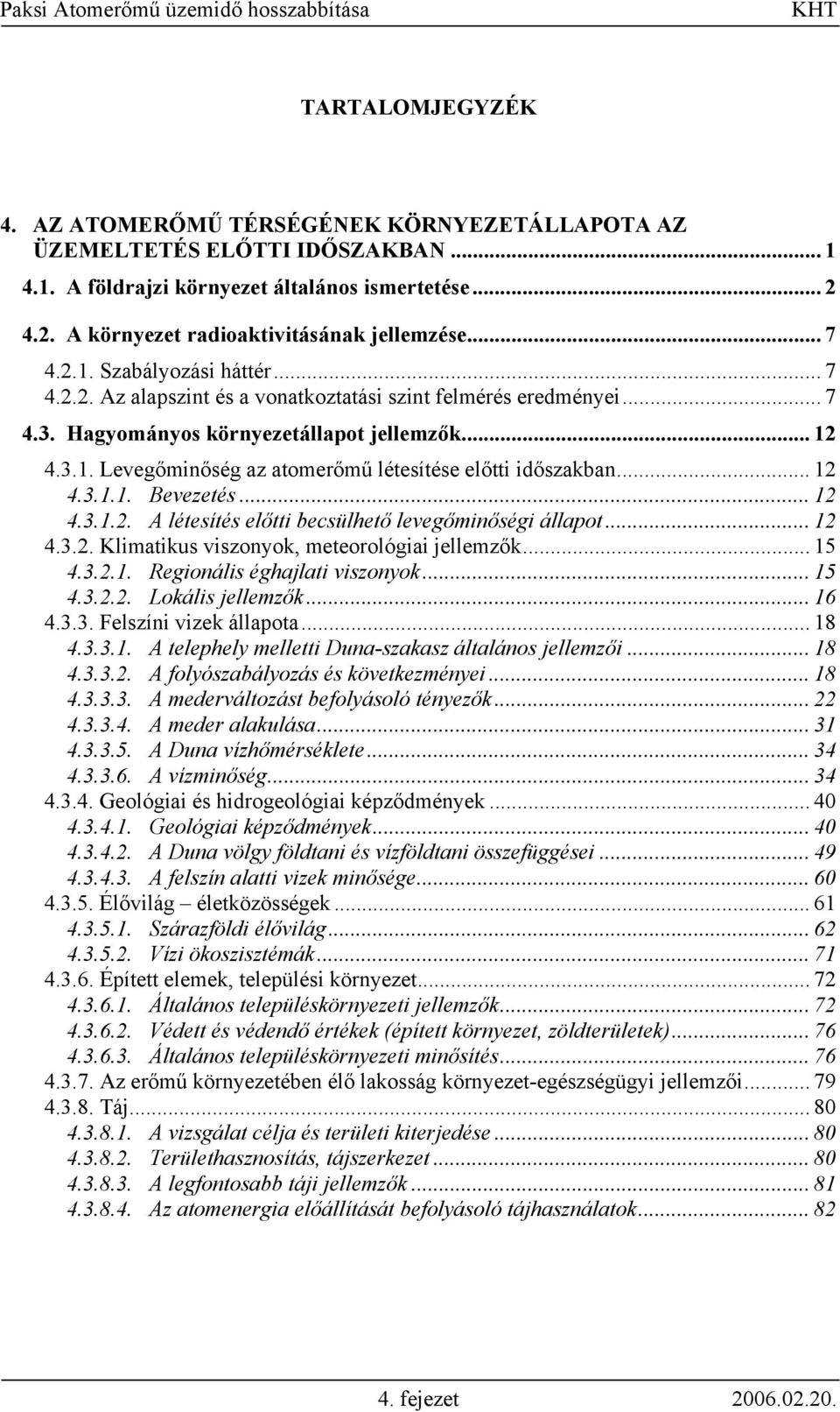 .. 12 4.3.1.1. Bevezetés... 12 4.3.1.2. A létesítés előtti becsülhető levegőminőségi állapot... 12 4.3.2. Klimatikus viszonyok, meteorológiai jellemzők... 15 4.3.2.1. Regionális éghajlati viszonyok.