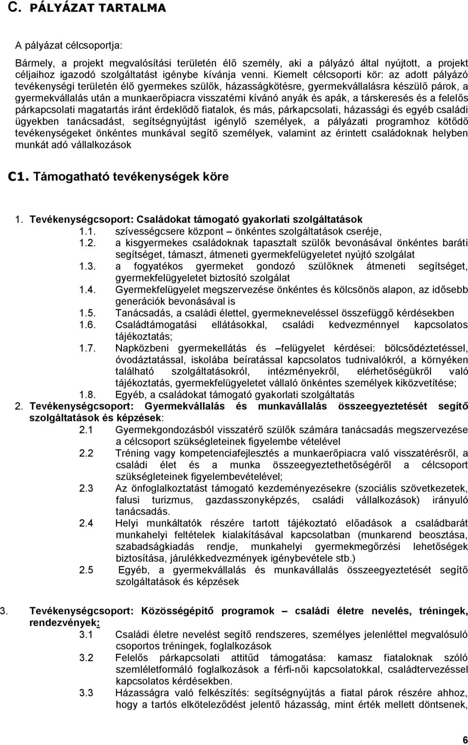 anyák és apák, a társkeresés és a felelős párkapcsolati magatartás iránt érdeklődő fiatalok, és más, párkapcsolati, házassági és egyéb családi ügyekben tanácsadást, segítségnyújtást igénylő