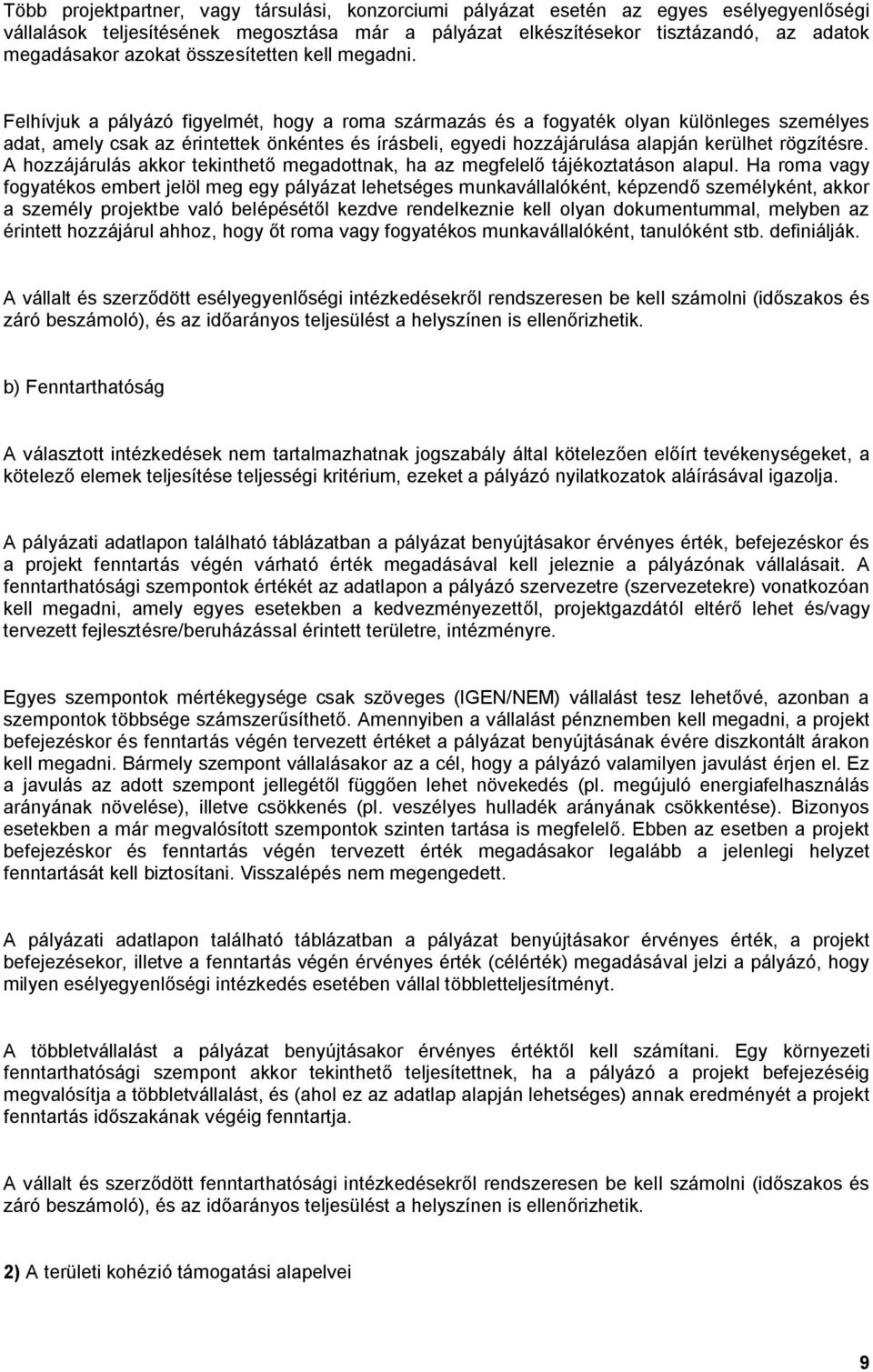 Felhívjuk a pályázó figyelmét, hogy a roma származás és a fogyaték olyan különleges személyes adat, amely csak az érintettek önkéntes és írásbeli, egyedi hozzájárulása alapján kerülhet rögzítésre.