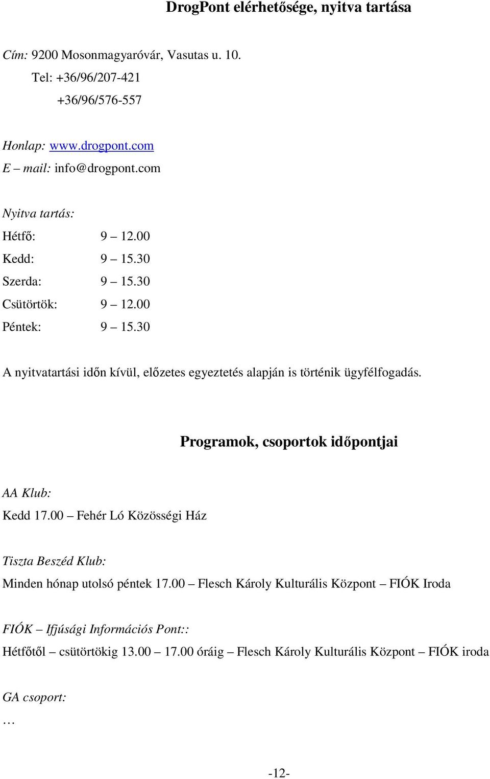 30 A nyitvatartási időn kívül, előzetes egyeztetés alapján is történik ügyfélfogadás. Programok, csoportok időpontjai AA Klub: Kedd 17.