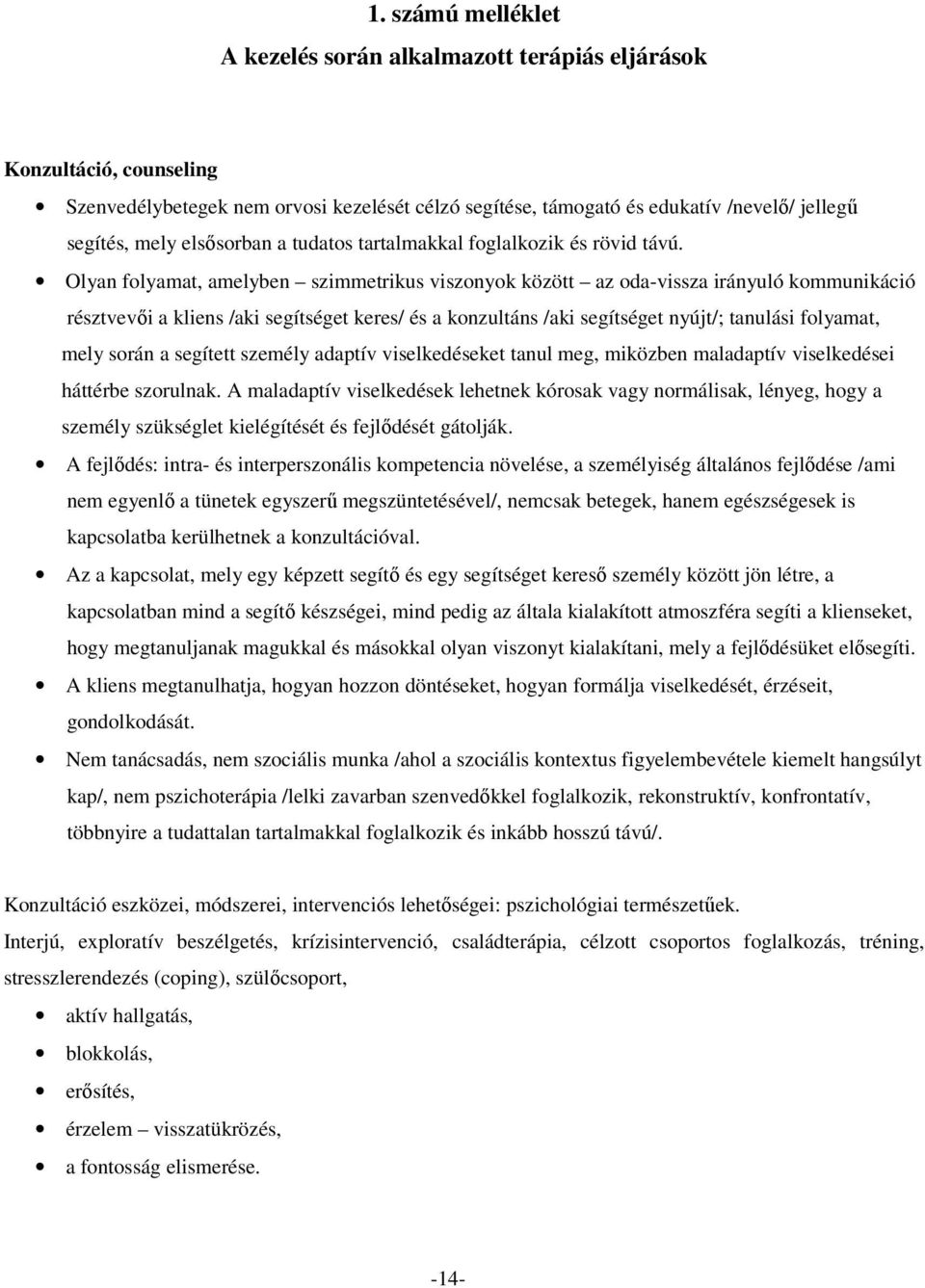 Olyan folyamat, amelyben szimmetrikus viszonyok között az oda-vissza irányuló kommunikáció résztvevői a kliens /aki segítséget keres/ és a konzultáns /aki segítséget nyújt/; tanulási folyamat, mely