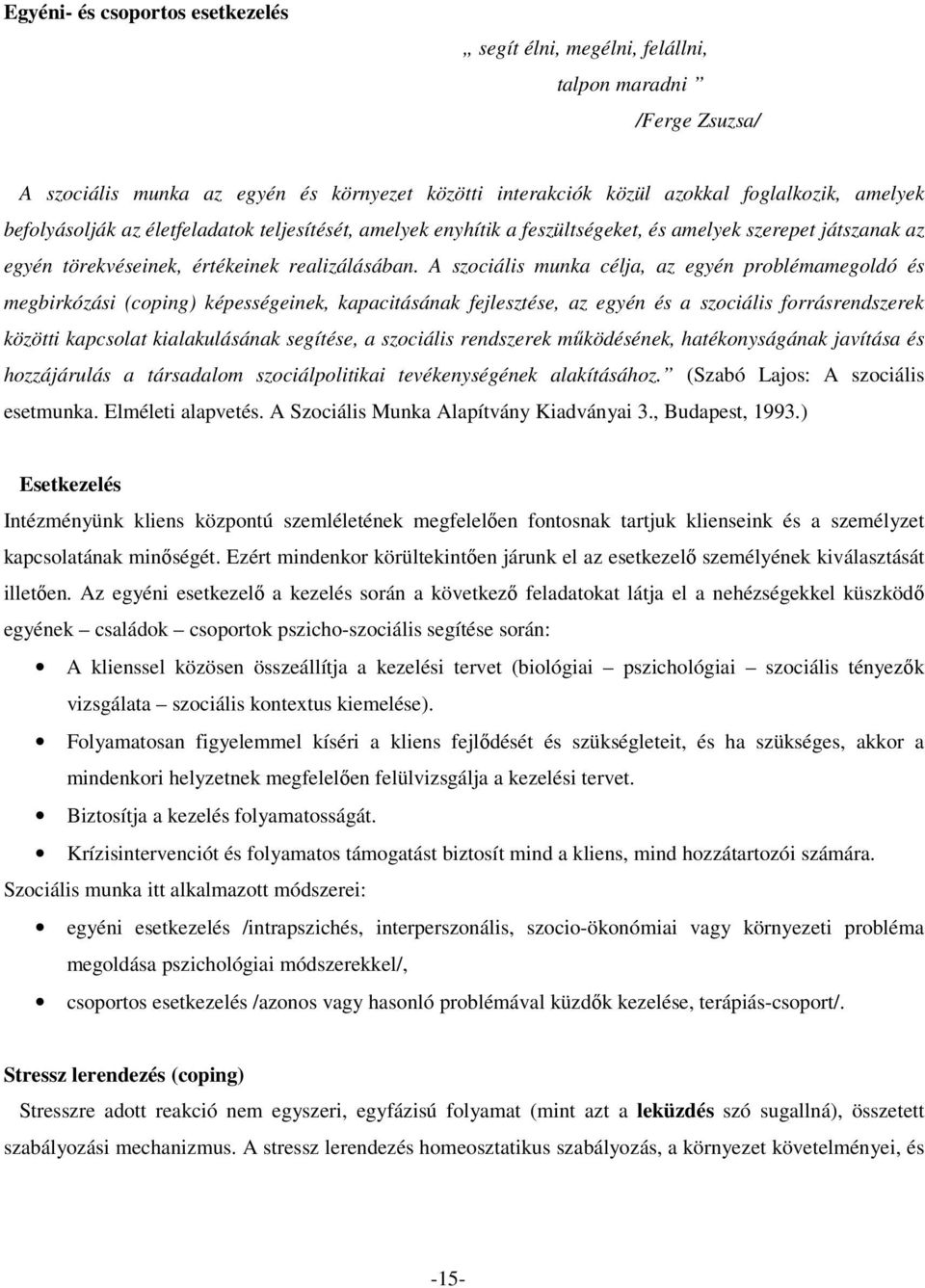 A szociális munka célja, az egyén problémamegoldó és megbirkózási (coping) képességeinek, kapacitásának fejlesztése, az egyén és a szociális forrásrendszerek közötti kapcsolat kialakulásának