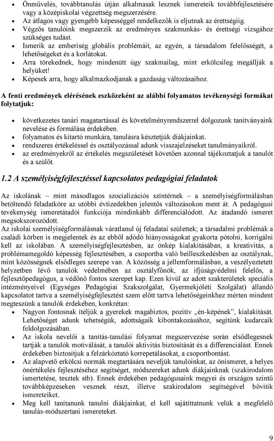 Ismerik az emberiség globális problémáit, az egyén, a társadalom felelősségét, a lehetőségeket és a korlátokat. Arra törekednek, hogy mindenütt úgy szakmailag, mint erkölcsileg megállják a helyüket!