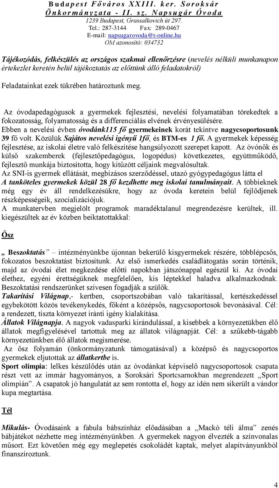 Ebben a nevelési évben óvodánk115 fő gyermekeinek korát tekintve nagycsoportosunk 39 fő volt. Közülük Sajátos nevelési igényű 1fő, és BTM-es 1 fő.