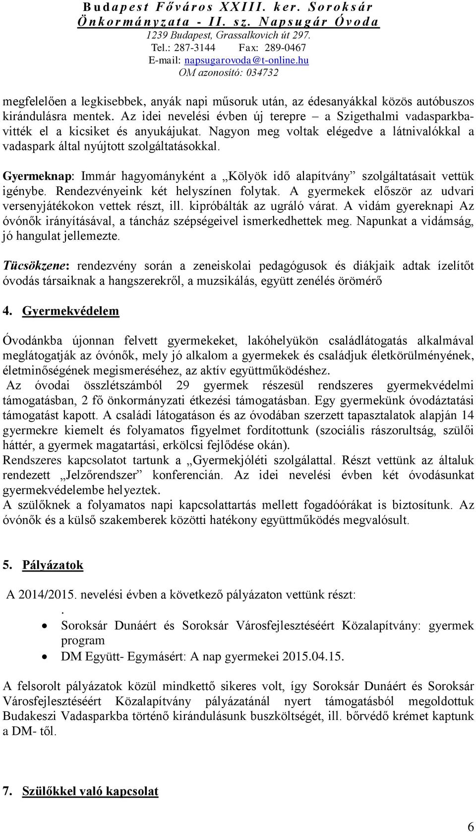 Gyermeknap: Immár hagyományként a Kölyök idő alapítvány szolgáltatásait vettük igénybe. Rendezvényeink két helyszínen folytak. A gyermekek először az udvari versenyjátékokon vettek részt, ill.