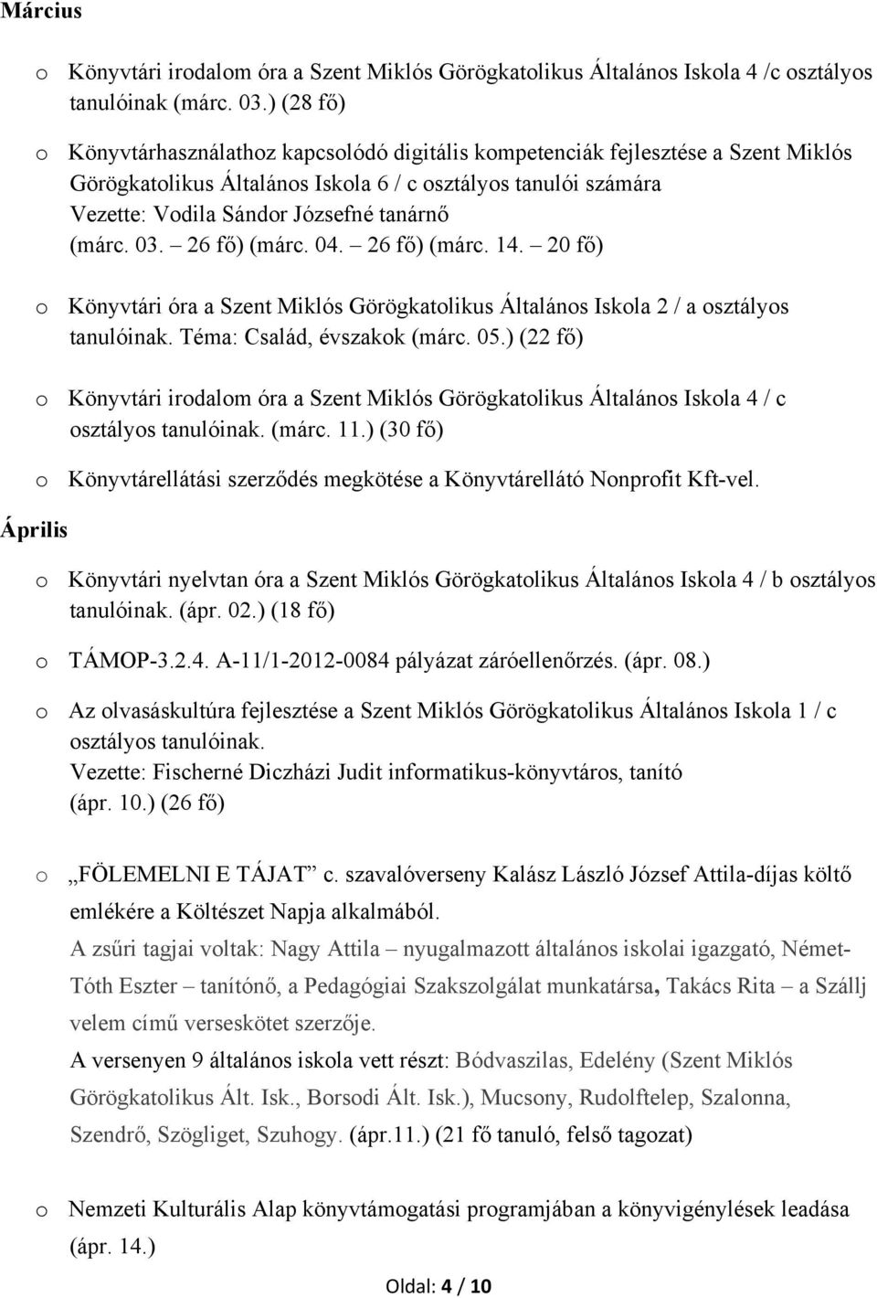 (márc. 03. 26 fő) (márc. 04. 26 fő) (márc. 14. 20 fő) o Könyvtári óra a Szent Miklós Görögkatolikus Általános Iskola 2 / a osztályos tanulóinak. Téma: Család, évszakok (márc. 05.