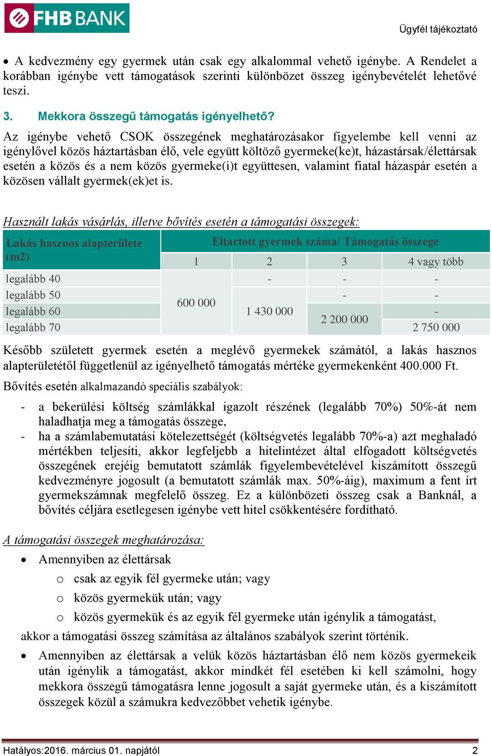 Az igénybe vehető CSOK összegének meghatározásakor figyelembe kell venni az igénylővel közös háztartásban élő, vele együtt költöző gyermeke(ke)t, házastársak/élettársak esetén a közös és a nem közös