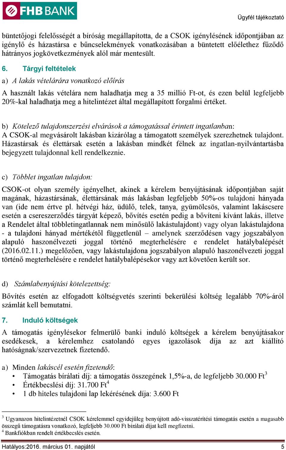 Tárgyi feltételek a) A lakás vételárára vonatkozó előírás A használt lakás vételára nem haladhatja meg a 35 millió Ft-ot, és ezen belül legfeljebb 20%-kal haladhatja meg a hitelintézet által