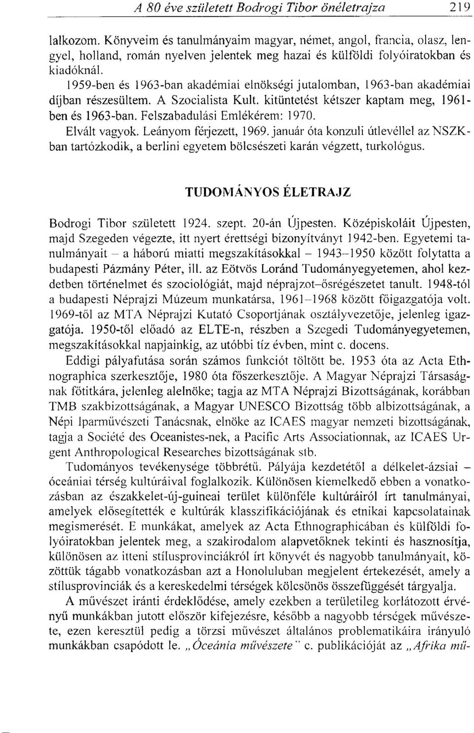 Elvált vagyok. Leányom férjezett, 1969. január óta konzuli útlevéllel az NSZKban tartózkodik, a berlini egyetem bölcsészeti karán végzett, turkológus. TUDOMÁNYOS ÉLETRAJZ Bodrogi Tibor született 1924.