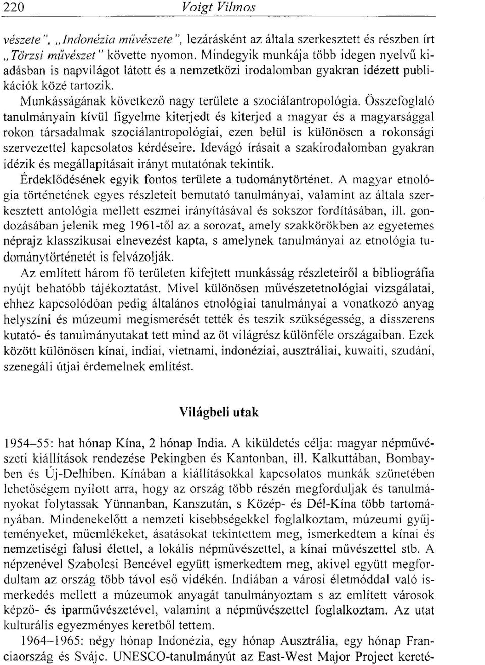 Összefoglaló tanulmányain kívül figyelme kiterjedt és kiterjed a magyar és a magyarsággal rokon társadalmak szociálantropológiai, ezen belül is különösen a rokonsági szervezettel kapcsolatos