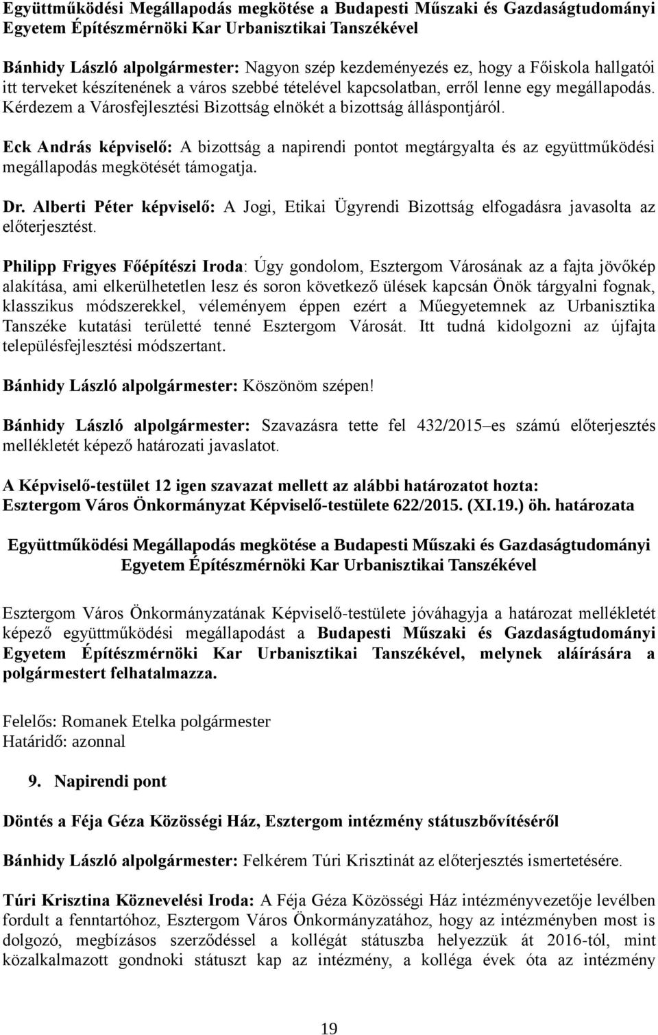 Eck András képviselő: A bizottság a napirendi pontot megtárgyalta és az együttműködési megállapodás megkötését támogatja. Dr.