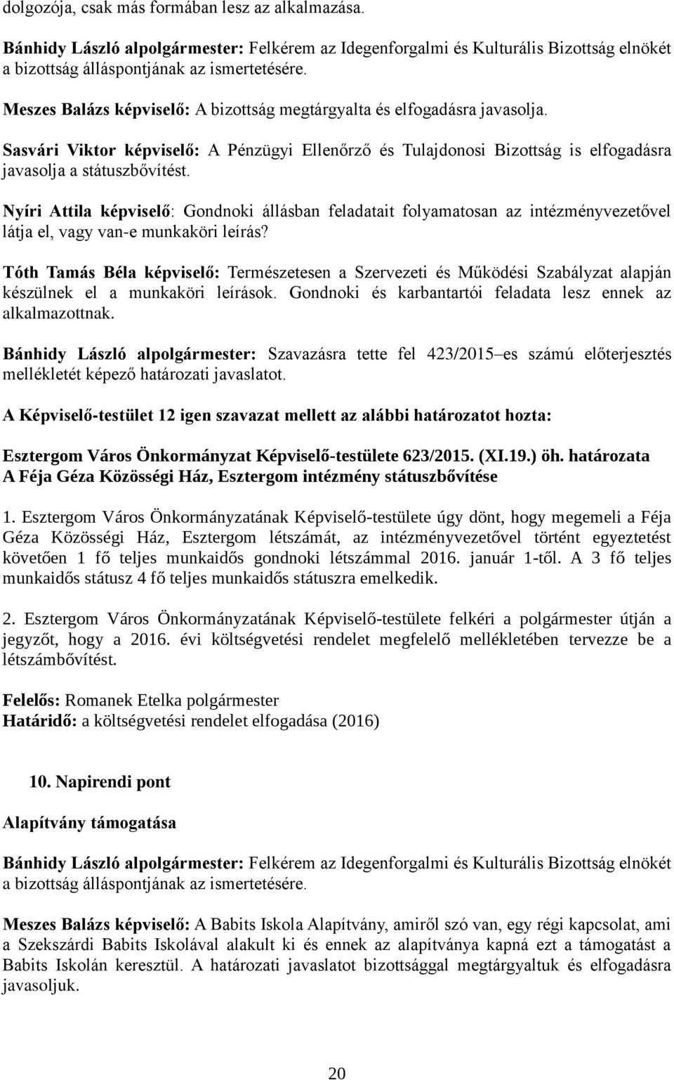 Nyíri Attila képviselő: Gondnoki állásban feladatait folyamatosan az intézményvezetővel látja el, vagy van-e munkaköri leírás?