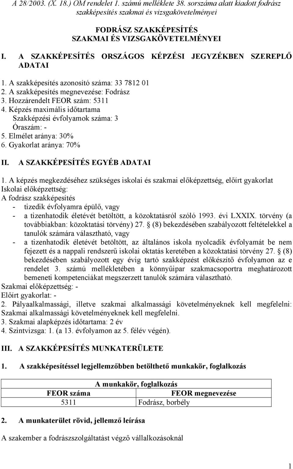 Képzés maximális időtartama Szakképzési évfolyamok száma: 3 Óraszám: - 5. Elmélet aránya: 30% 6. Gyakorlat aránya: 70% II. A SZAKKÉPESÍTÉS EGYÉB ADATAI 1.