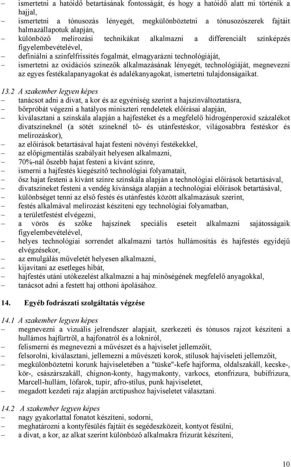 alkalmazásának lényegét, technológiáját, megnevezni az egyes festékalapanyagokat és adalékanyagokat, ismertetni tulajdonságaikat. 13.