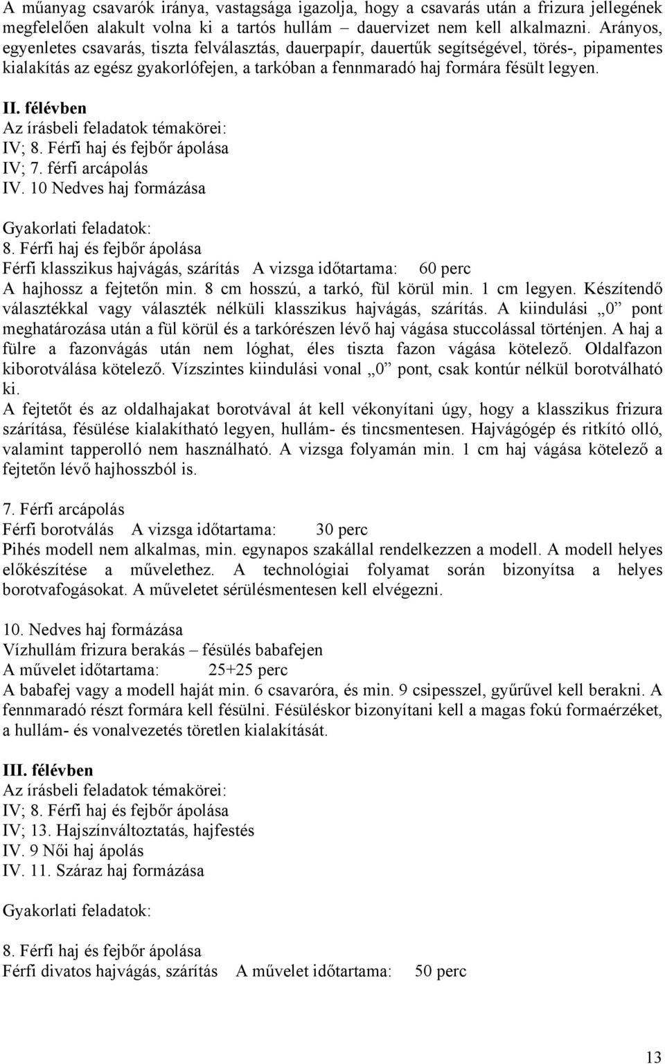 félévben Az írásbeli feladatok témakörei: IV; 8. Férfi haj és fejbőr ápolása IV; 7. férfi arcápolás IV. 10 Nedves haj formázása Gyakorlati feladatok: 8.