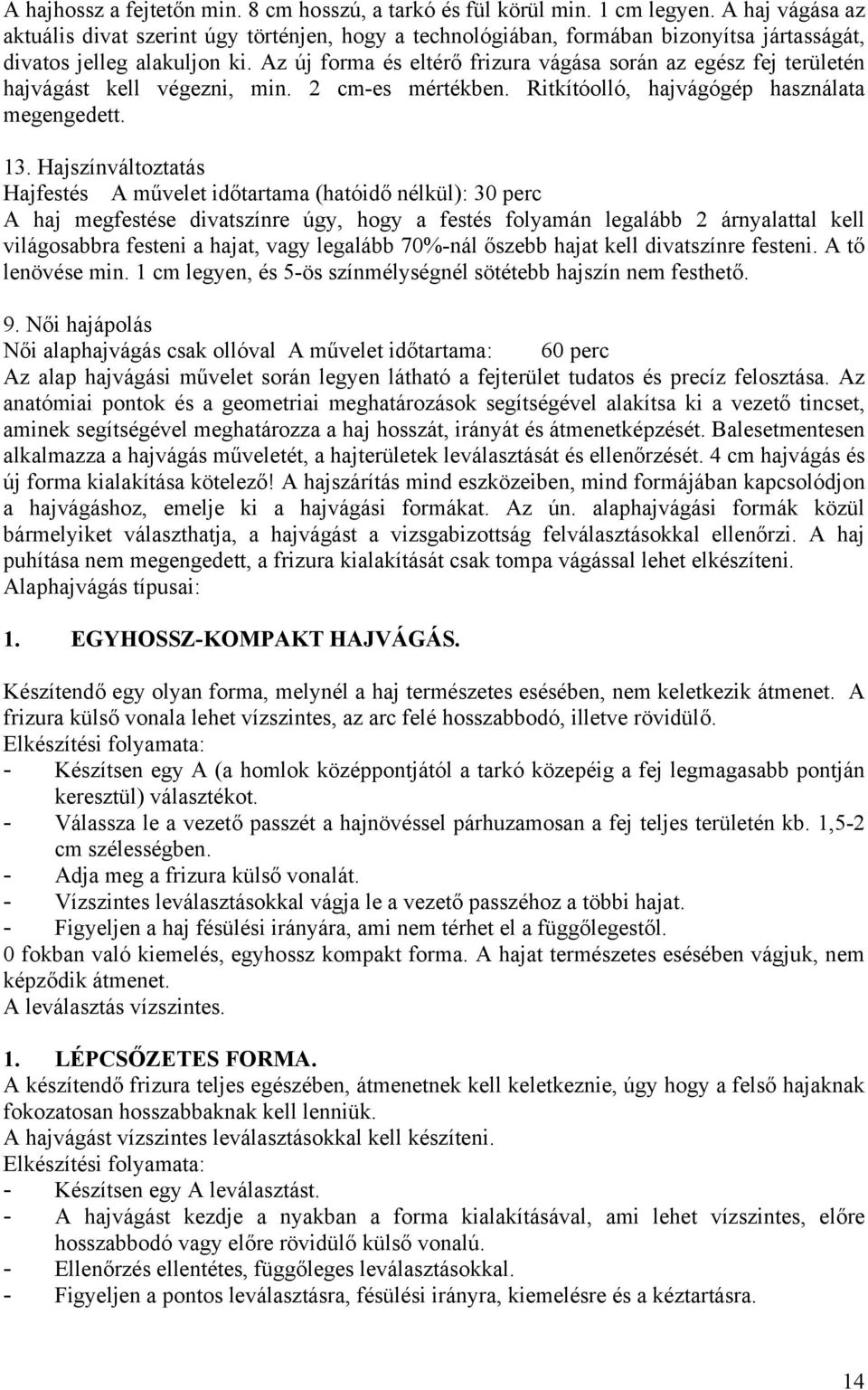 Az új forma és eltérő frizura vágása során az egész fej területén hajvágást kell végezni, min. 2 cm-es mértékben. Ritkítóolló, hajvágógép használata megengedett. 13.