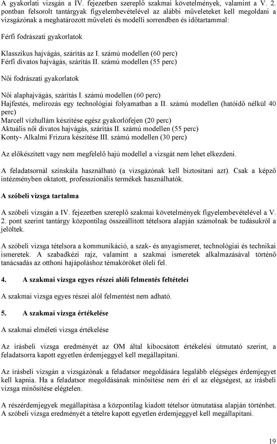 Klasszikus hajvágás, szárítás az I. számú modellen (60 perc) Férfi divatos hajvágás, szárítás II. számú modellen (55 perc) Női fodrászati gyakorlatok Női alaphajvágás, szárítás I.