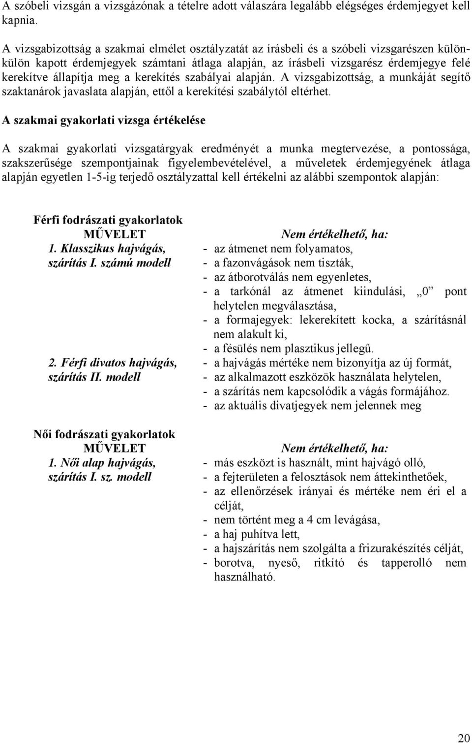 állapítja meg a kerekítés szabályai alapján. A vizsgabizottság, a munkáját segítő szaktanárok javaslata alapján, ettől a kerekítési szabálytól eltérhet.