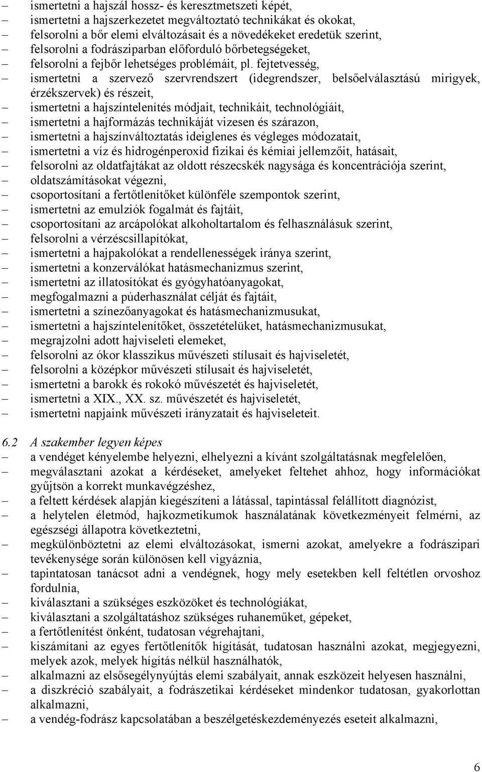 fejtetvesség, ismertetni a szervező szervrendszert (idegrendszer, belsőelválasztású mirigyek, érzékszervek) és részeit, ismertetni a hajszíntelenítés módjait, technikáit, technológiáit, ismertetni a