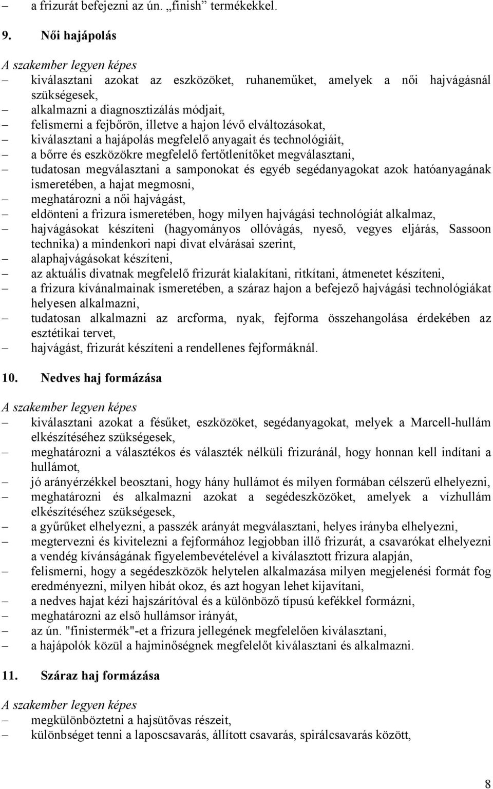 hajon lévő elváltozásokat, kiválasztani a hajápolás megfelelő anyagait és technológiáit, a bőrre és eszközökre megfelelő fertőtlenítőket megválasztani, tudatosan megválasztani a samponokat és egyéb