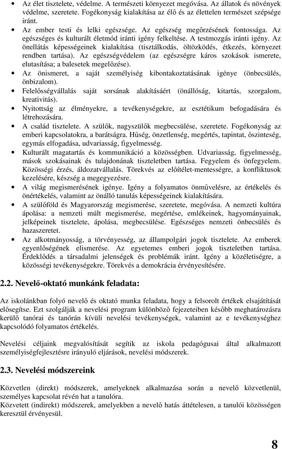 Az önellátás képességeinek kialakítása (tisztálkodás, öltözködés, étkezés, környezet rendben tartása). Az egészségvédelem (az egészségre káros szokások ismerete, elutasítása; a balesetek megelızése).