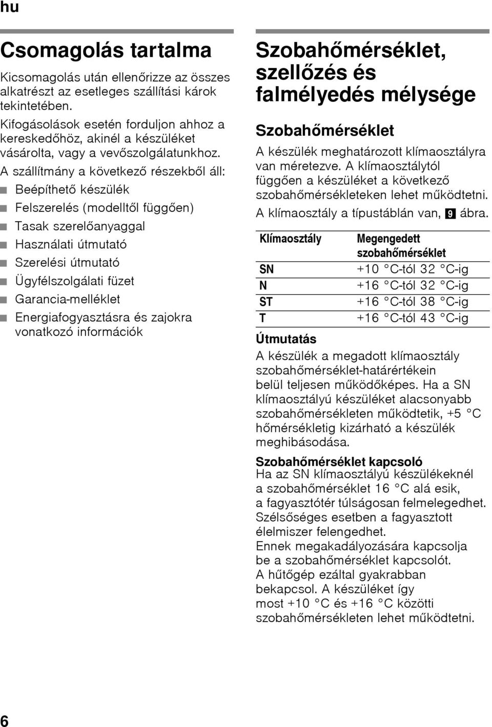 A szállítmány a következő részekből áll: Beépíthető készülék Felszerelés (modelltől függően) Tasak szerelőanyaggal Használati útmutató Szerelési útmutató Ügyfélszolgálati füzet Garancia-melléklet