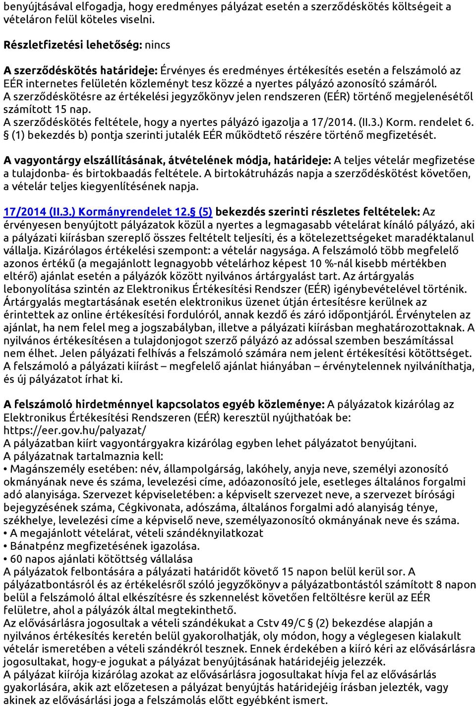 számáról. A szerződéskötésre az értékelési jegyzőkönyv jelen rendszeren (EÉR) történő megjelenésétől számított 15 nap. A szerződéskötés feltétele, hogy a nyertes pályázó igazolja a 17/2014. (II.3.